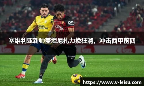 塞维利亚新帅盖坦尼扎力挽狂澜，冲击西甲前四