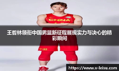 王哲林领衔中国男篮新征程展现实力与决心的精彩瞬间