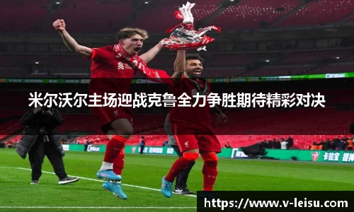 米尔沃尔主场迎战克鲁全力争胜期待精彩对决