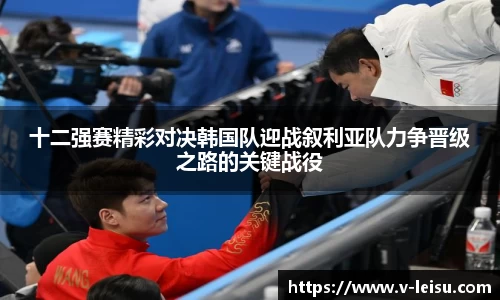 十二强赛精彩对决韩国队迎战叙利亚队力争晋级之路的关键战役