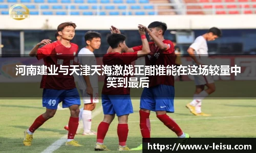 河南建业与天津天海激战正酣谁能在这场较量中笑到最后
