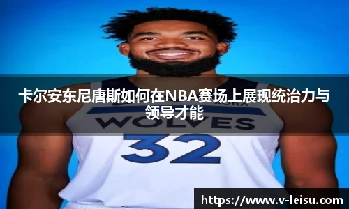 卡尔安东尼唐斯如何在NBA赛场上展现统治力与领导才能