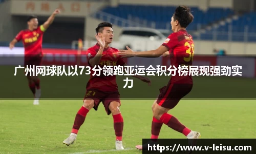 广州网球队以73分领跑亚运会积分榜展现强劲实力