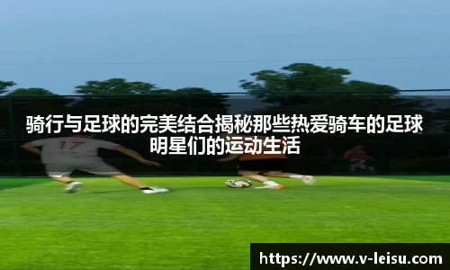 骑行与足球的完美结合揭秘那些热爱骑车的足球明星们的运动生活