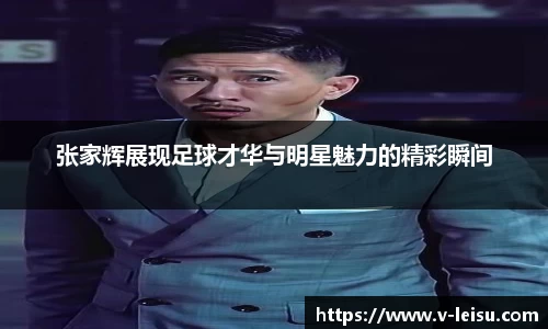 张家辉展现足球才华与明星魅力的精彩瞬间
