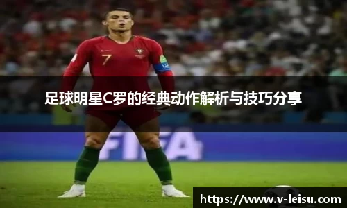 足球明星C罗的经典动作解析与技巧分享