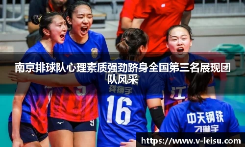 南京排球队心理素质强劲跻身全国第三名展现团队风采